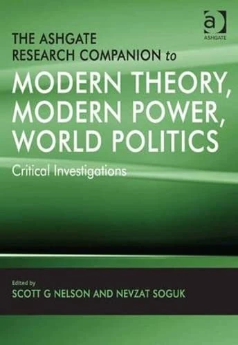 The Ashgate Research Companion to Modern Theory, Modern Power, World Politics: Critical Investigations
