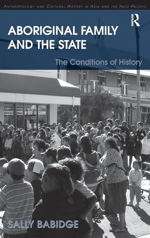 Aboriginal Family and the State: The Conditions of History (Anthropology and Cultural History in Asia and the Indo-Pacific)