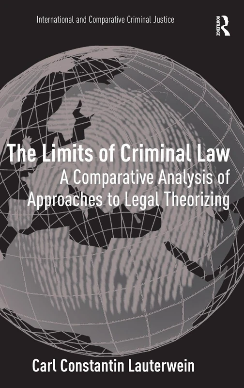 The Limits of Criminal Law: A Comparative Analysis of Approaches to Legal Theorizing (International and Comparative Criminal Justice)