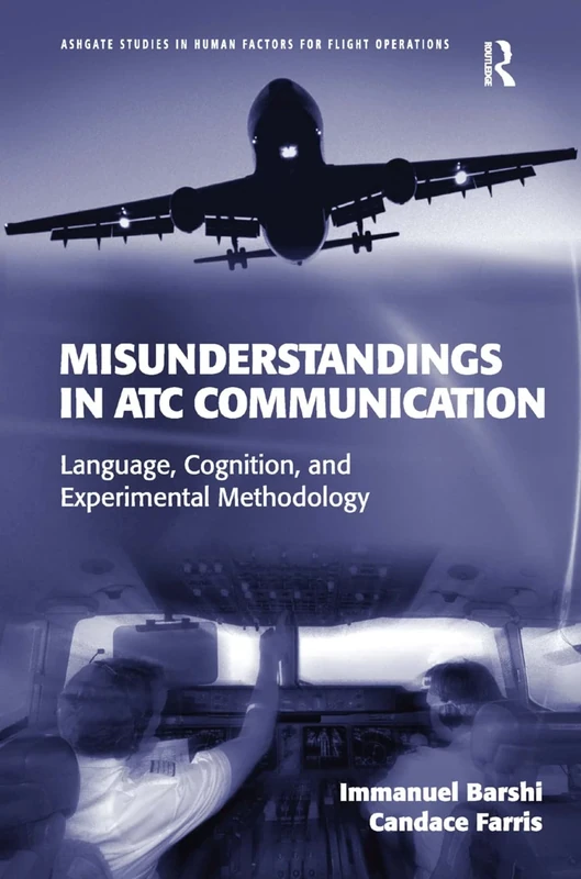 Misunderstandings in ATC Communication: Language, Cognition, and Experimental Methodology (Ashgate Studies in Human Factors for Flight Operations)