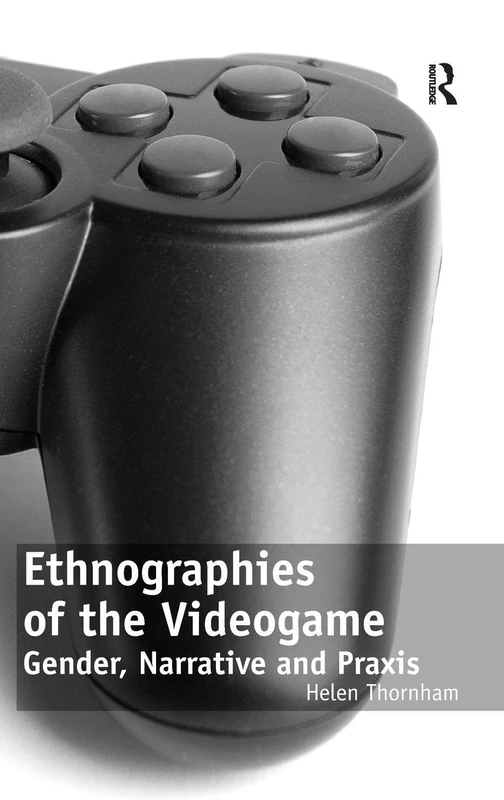 Ethnographies of the Videogame: Gender, Narrative and Praxis