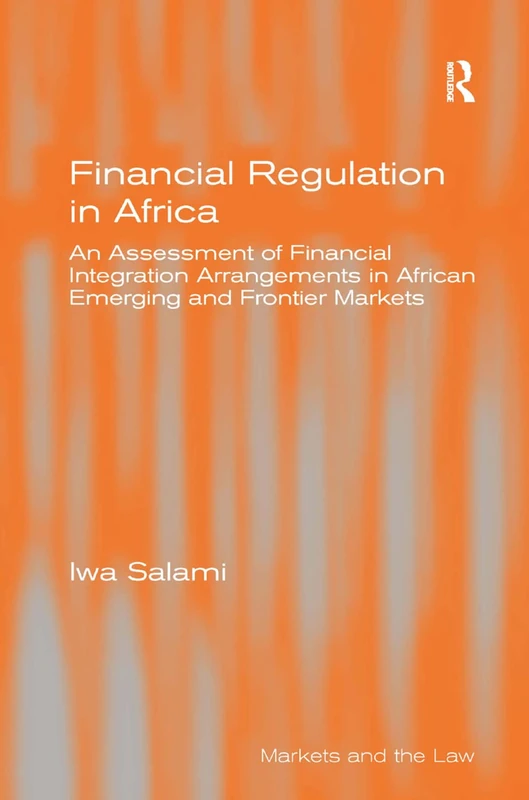 Financial Regulation in Africa: An Assessment of Financial Integration Arrangements in African Emerging and Frontier Markets (Markets and the Law)