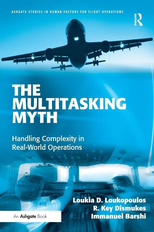 The Multitasking Myth: Handling Complexity in Real-World Operations (Ashgate Studies in Human Factors for Flight Operations)
