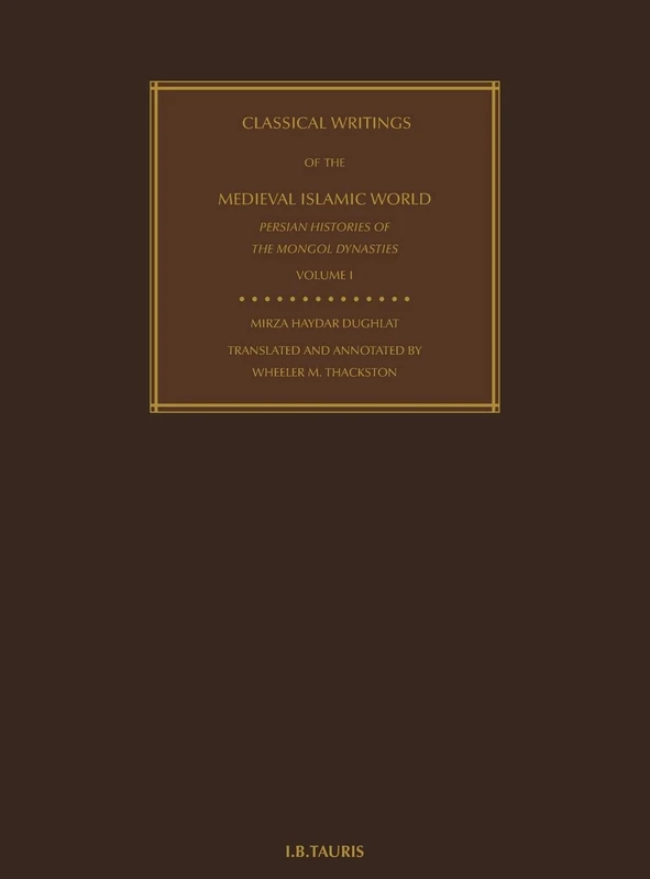 Classical Writings of the Medieval Islamic World: Persian Histories of the Mongol Dynasties Volume 1: 1-3