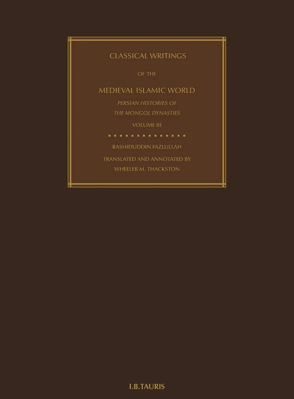Classical Writings of the Medieval Islamic World: Persian Histories of the Mongol Dynasties Volume 3