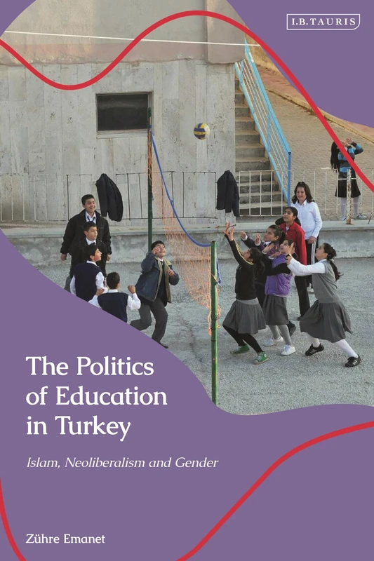 Politics of Education in Turkey, The: Islam, Neoliberalism and Gender (Contemporary Turkey)