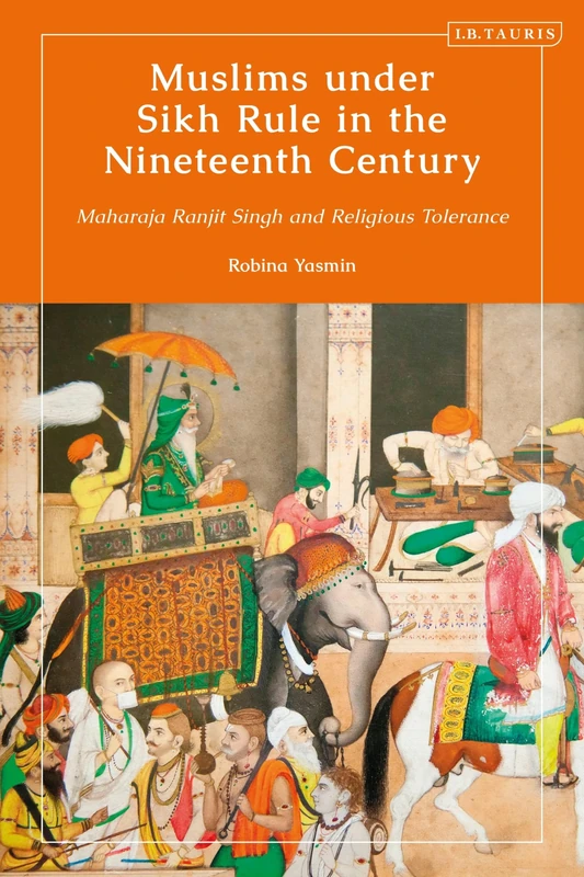 Muslims under Sikh Rule in the Nineteenth Century: Maharaja Ranjit Singh and Religious Tolerance (Library of Islamic South Asia)
