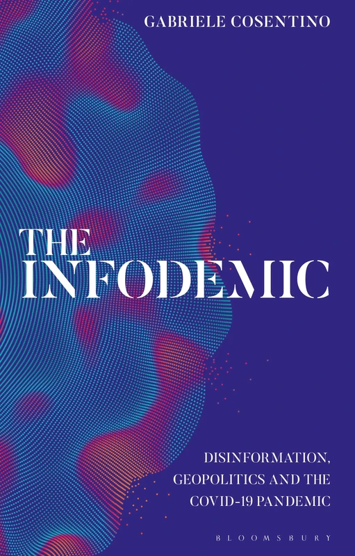 Infodemic, The: Disinformation, Geopolitics and the Covid-19 Pandemic