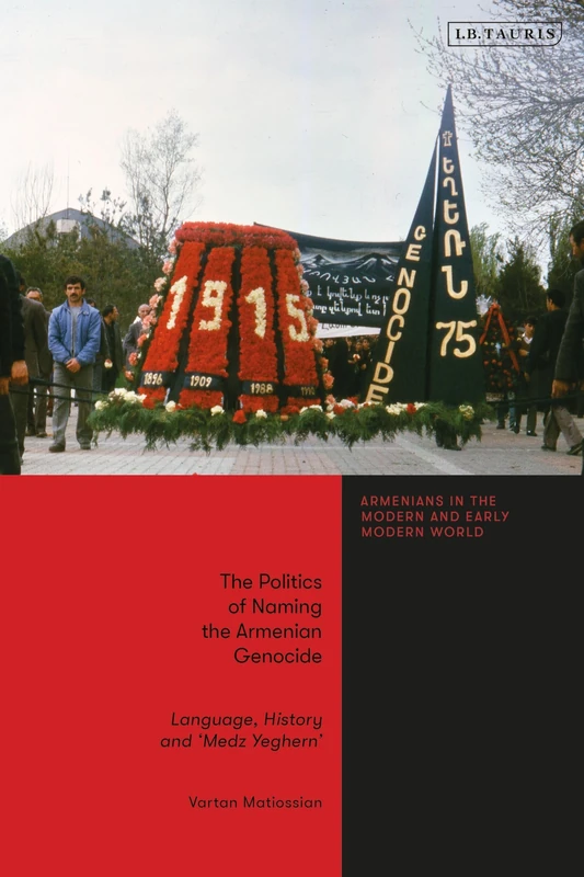 Politics of Naming the Armenian Genocide, The: Language, History and ‘Medz Yeghern’ (Armenians in the Modern and Early Modern World)