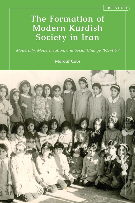 Formation of Modern Kurdish Society in Iran, The: Modernity, Modernization and Social Change 1921-1979 (Kurdish Studies)