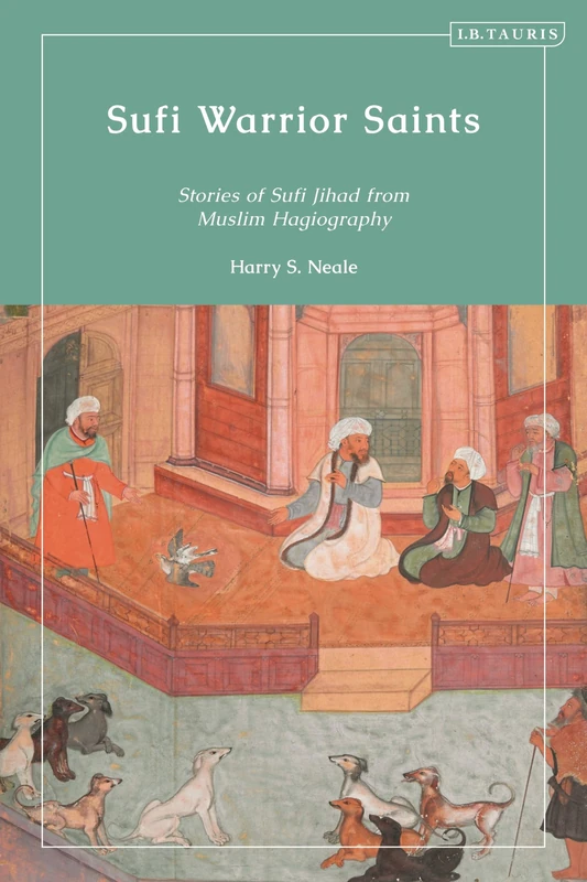 Sufi Warrior Saints: Stories of Sufi Jihad from Muslim Hagiography