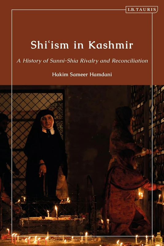 Shi’ism in Kashmir: A History of Sunni-Shi'i Rivalry and Reconciliation (Library of Islamic South Asia)