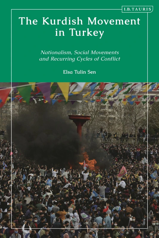 Kurdish Movement in Turkey, The: Nationalism, Social Movements and Recurring Cycles of Conflict (Contemporary Turkey)