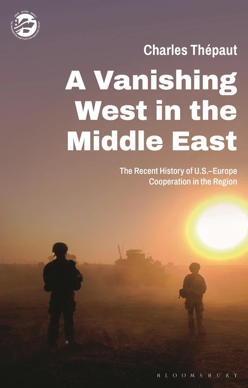 Vanishing West in the Middle East, A: The Recent History of US-Europe Cooperation in the Region (The Washington Institute for Near East Policy)