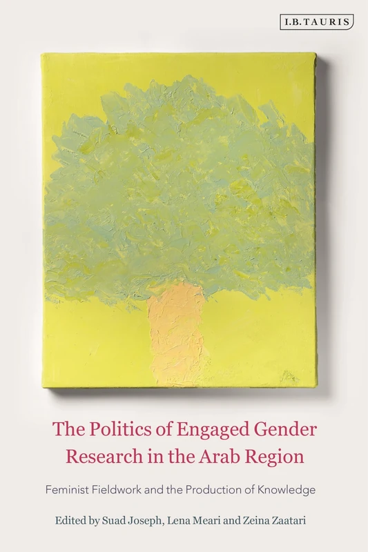 Politics of Engaged Gender Research in the Arab Region, The: Feminist Fieldwork and the Production of Knowledge