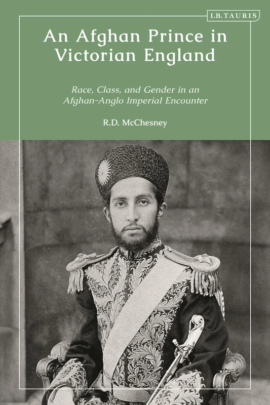 Afghan Prince in Victorian England, An: Race, Class, and Gender in an Afghan-Anglo Imperial Encounter - Image 1