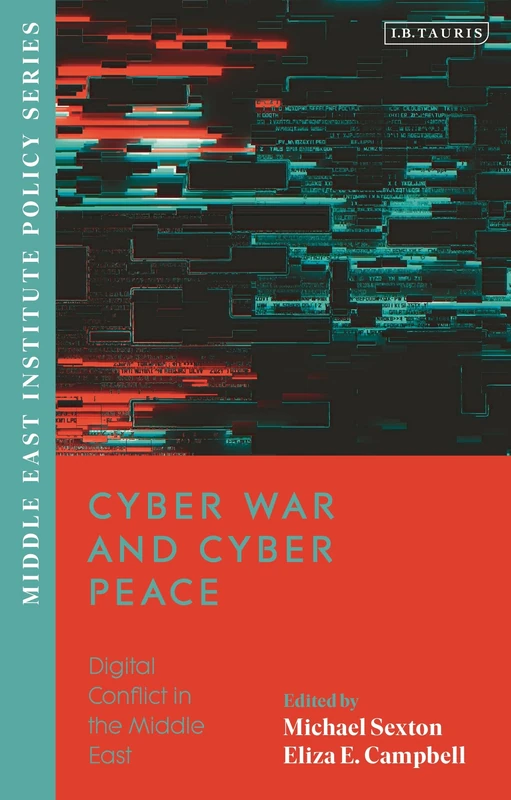 Cyber War and Cyber Peace: Digital Conflict in the Middle East (Middle East Institute Policy Series)
