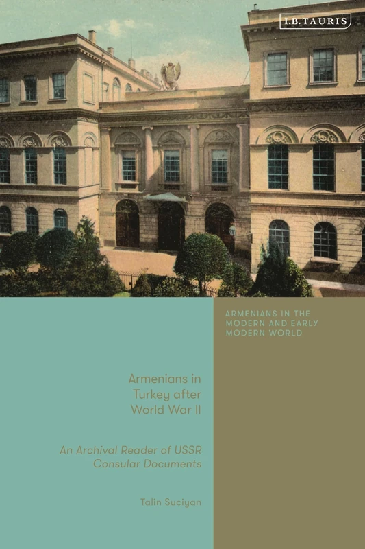 Armenians in Turkey after the Second World War: An Archival Reader of USSR Consular Documents (Armenians in the Modern and Early Modern World)
