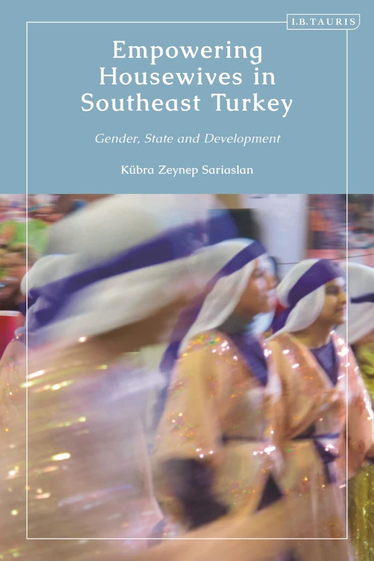 Empowering Housewives in Southeast Turkey: Gender, State and Development