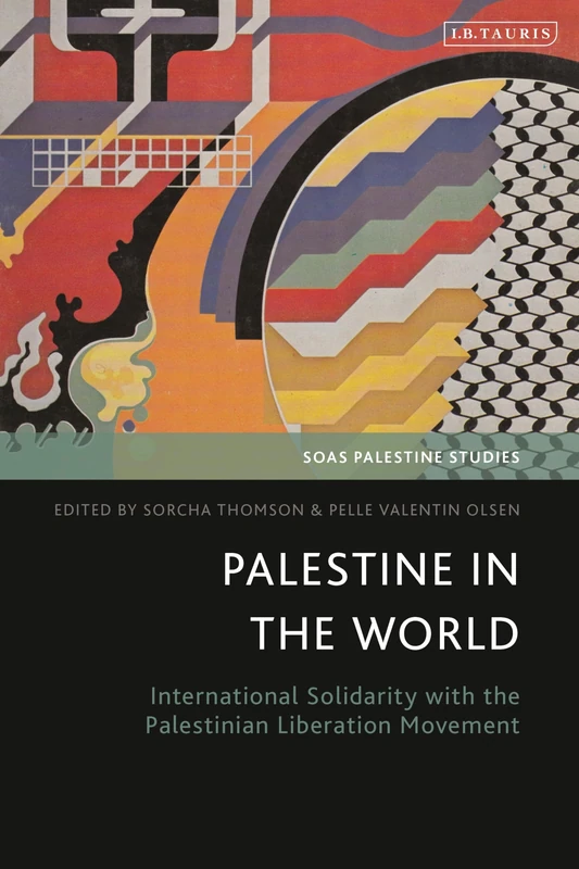 Palestine in the World: International Solidarity with the Palestinian Liberation Movement (SOAS Palestine Studies)