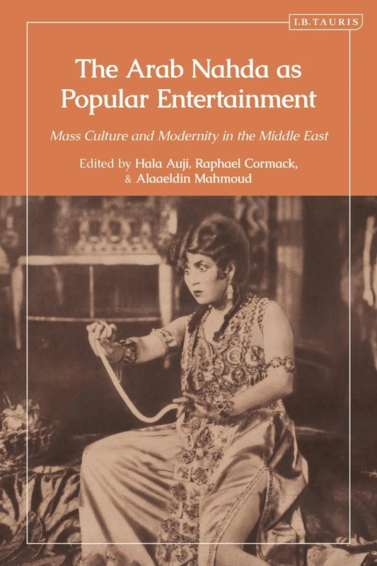 Arab Nahda as Popular Entertainment, The: Mass Culture and Modernity in the Middle East