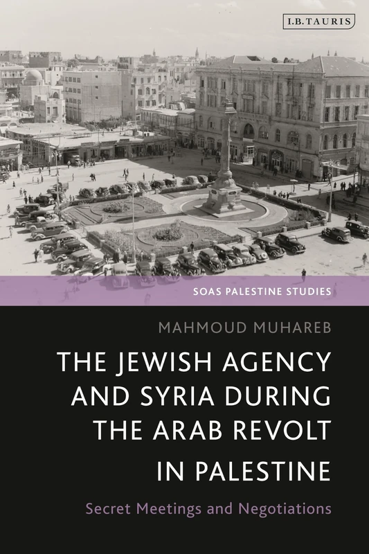 Jewish Agency and Syria during the Arab Revolt in Palestine, The: Secret Meetings and Negotiations (SOAS Palestine Studies) - Image 1
