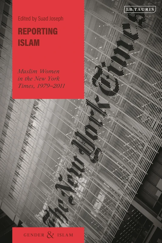 Reporting Islam: Muslim Women in the New York Times, 1979-2011 (Gender and Islam)