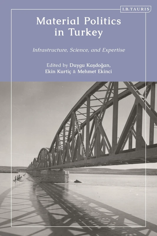 Material Politics in Turkey: Infrastructure, Science, and Expertise (Contemporary Turkey)