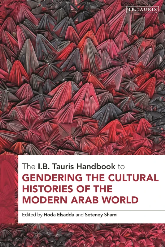The I.B. Tauris Handbook to Gendering the Cultural Histories of the Modern Arab World