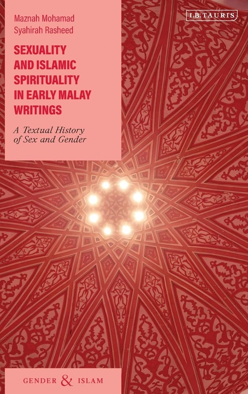 Sexuality and Islamic Spirituality in Early Malay Writings: A Textual History of Sex and Gender (Gender and Islam)