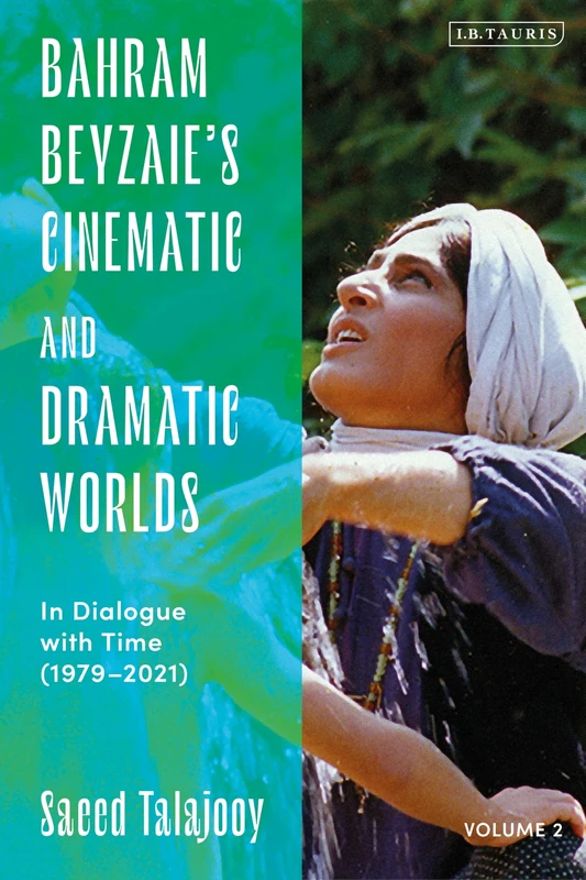 Bahram Beyzaie’s Cinematic and Dramatic Worlds: In Dialogue with Time, (1979-2021)