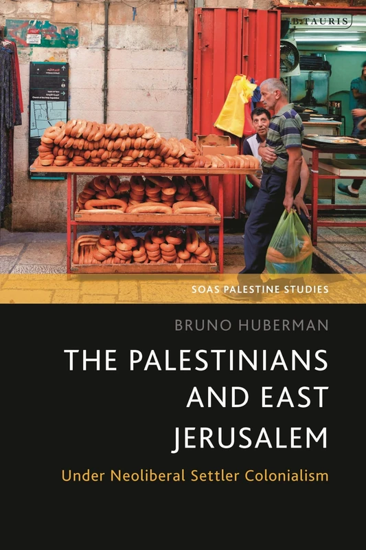 Palestinians and East Jerusalem, The: Under Neoliberal Settler Colonialism (SOAS Palestine Studies)