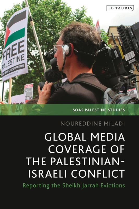 Global Media Coverage of the Palestinian-Israeli Conflict: Reporting the Sheikh Jarrah Evictions (SOAS Palestine Studies)