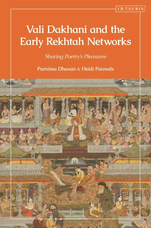 Vali Dakhani and the Early Rekhtah Networks: Sharing Poetry’s Pleasures (Library of Islamic South Asia)