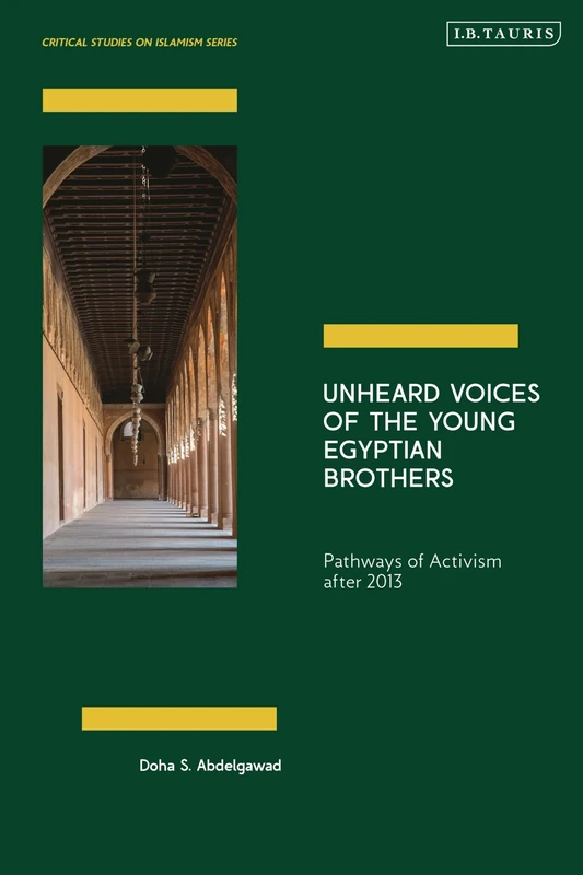 Unheard Voices of the Young Egyptian Brothers: Pathways of Activism after 2013 (Critical Studies on Islamism Series)