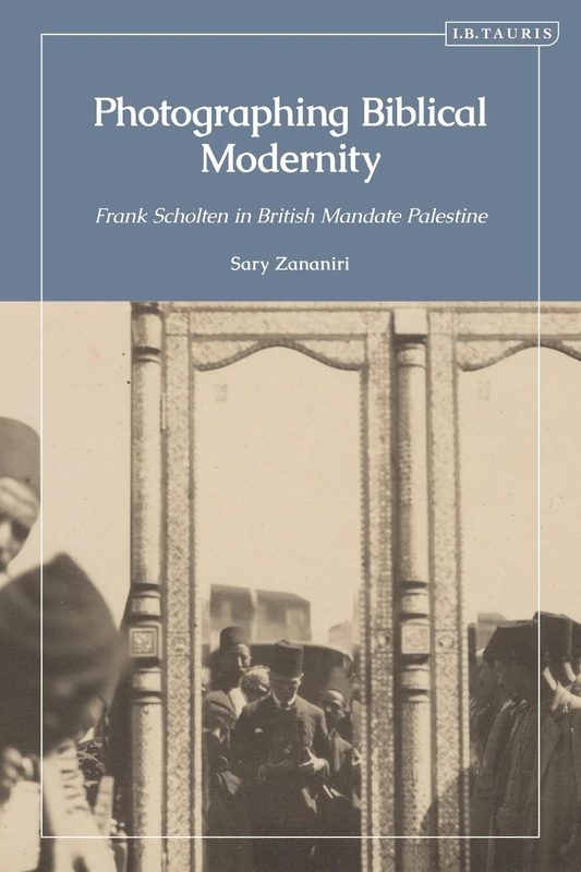 Photographing Biblical Modernity: Frank Scholten in British Mandate Palestine