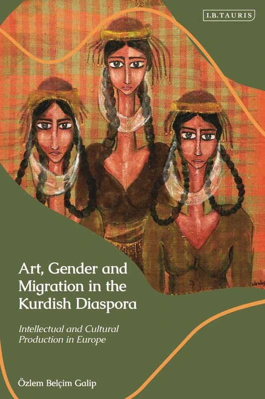 Art, Gender and Migration in the Kurdish Diaspora: Intellectual and Cultural Production in Europe (Kurdish Studies)