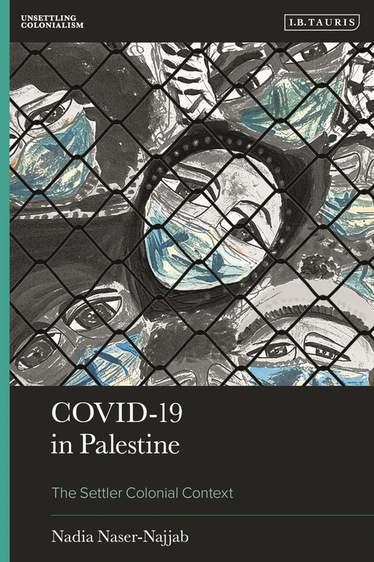 Covid-19 in Palestine: The Settler Colonial Context (Unsettling Colonialism in our Times)
