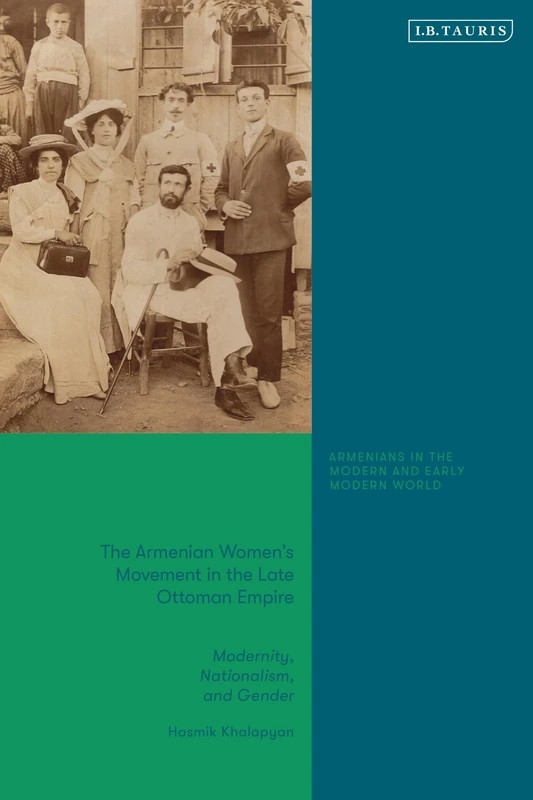 Armenian Women's Movement in the Late Ottoman Empire, The: Modernity, Nationalism and Gender (Armenians in the Modern and Early Modern World)