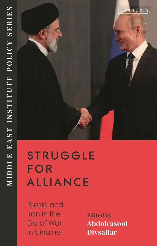 Struggle for Alliance: Russia and Iran in the Era of War in Ukraine (Middle East Institute Policy Series)