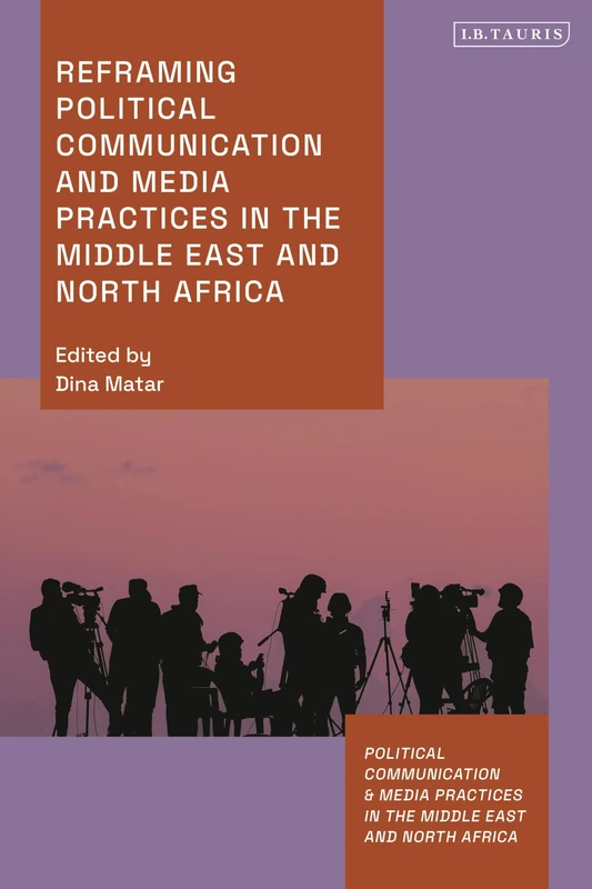 Reframing Political Communication and Media Practices in the Middle East and North Africa