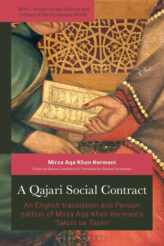 A Qajari Social Contract: An English translation and Persian edition of Mirza Aqa Khan Kermanis Takvin va Tashri (British Institute of Persian Studies)