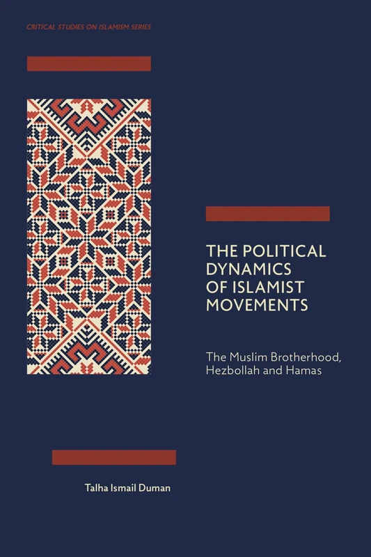 The Political Dynamics of Islamist Movements: The Muslim Brotherhood, Hezbollah and Hamas (Critical Studies on Islamism Series)