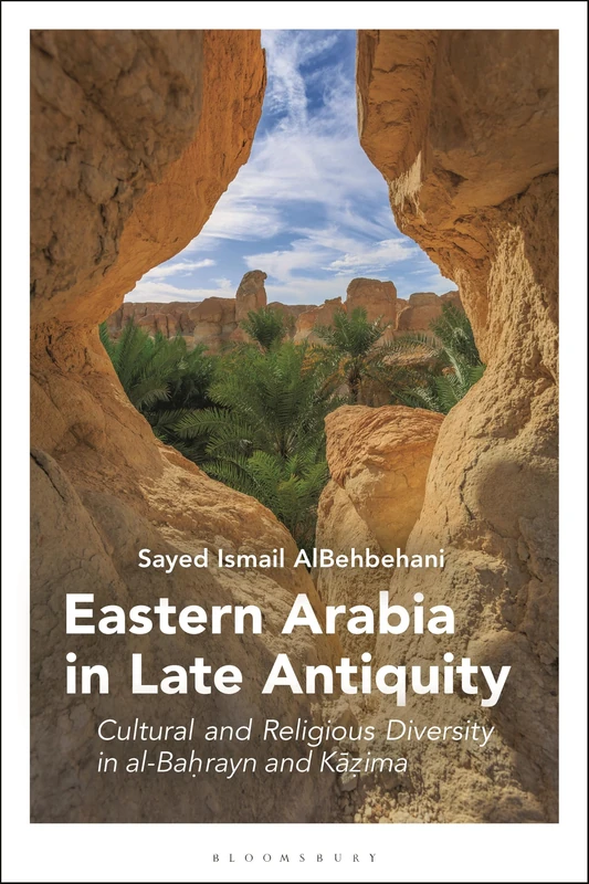 Eastern Arabia in Late Antiquity: Cultural and Religious Diversity in al Bahrayn and Kazima