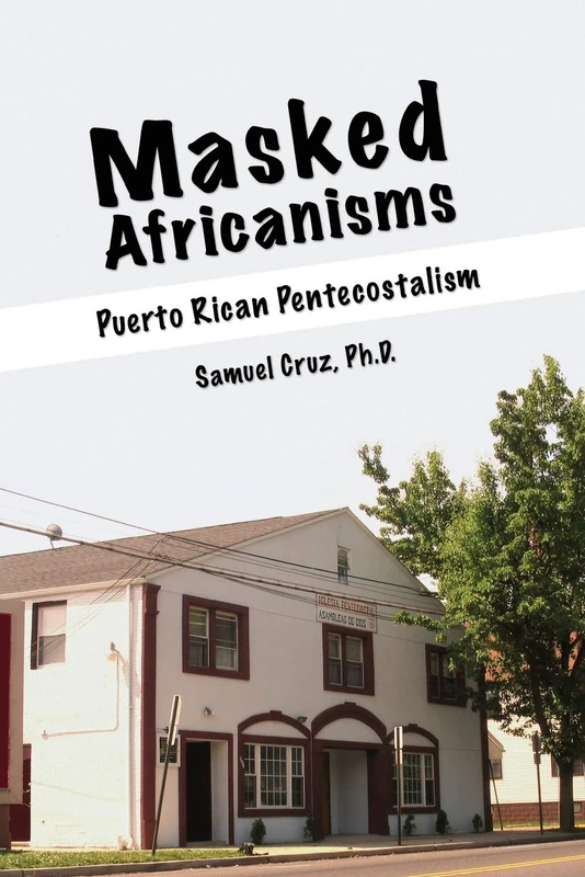 MASKED AFRICANISMS: PUERTO RICAN PENTECOSTALISM