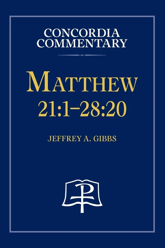 Concordia Commentary Matthew 21:1-28:20 - Dr. Jeffrey Gibbs