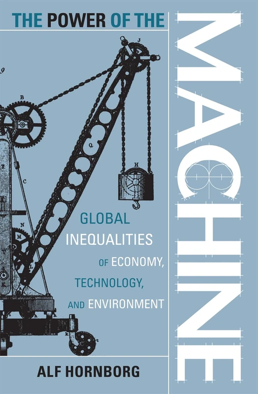 The Power of the Machine: Global Inequalities Of Economy, Technology, And Environment (Globalization And The Environment): 1