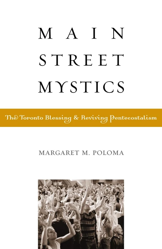Main Street Mystics; The Toronto Blessing and Reviving Pentecostalism