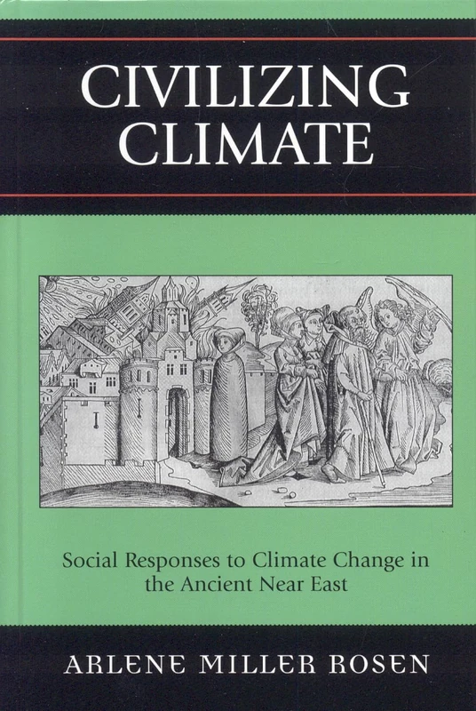 Civilizing Climate: Social Responses to Climate Change in the Ancient Near East: The Social Impact of Climate Change in the Ancient Near East