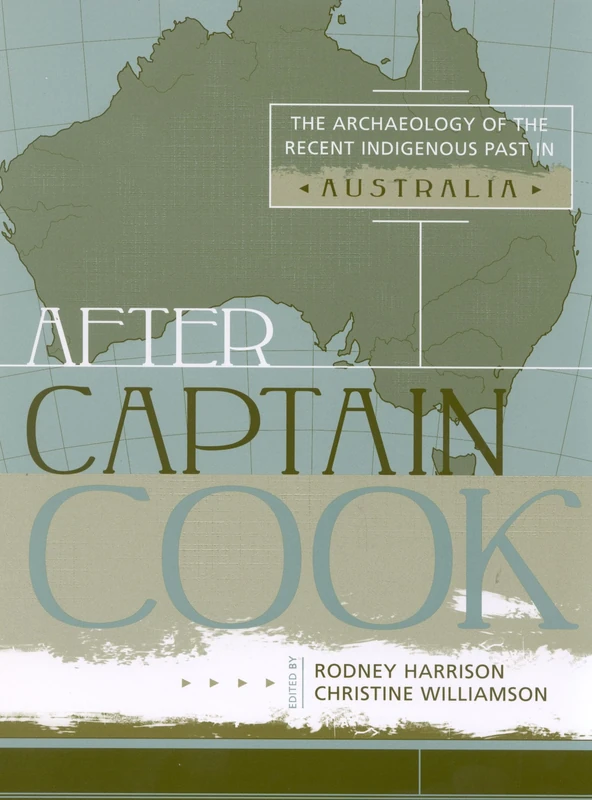 After Captain Cook: The Archaeology of the Recent Indigenous Past in Australia (Indigenous Archaeologies Series): 2